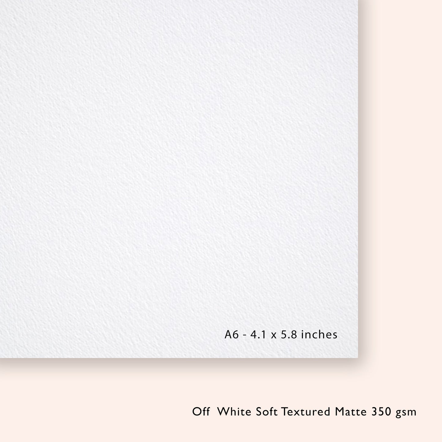 Off-white soft textured matte paper with dimensions A6 and weight 350 gsm.